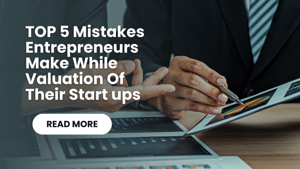 TOP 5 Mistakes Entrepreneurs Make While Valuation Of Their Start ups