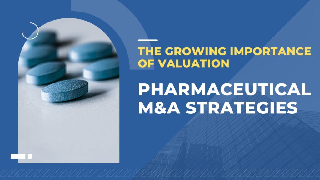 The Growing Importance of Valuation in Pharmaceutical M&A Strategies