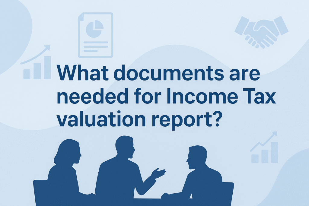 What documents are needed for Income Tax valuation report