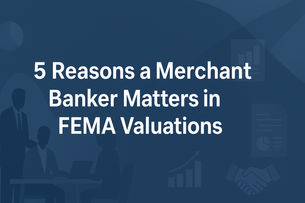 5 Reasons a Merchant Banker Matters in FEMA Valuations