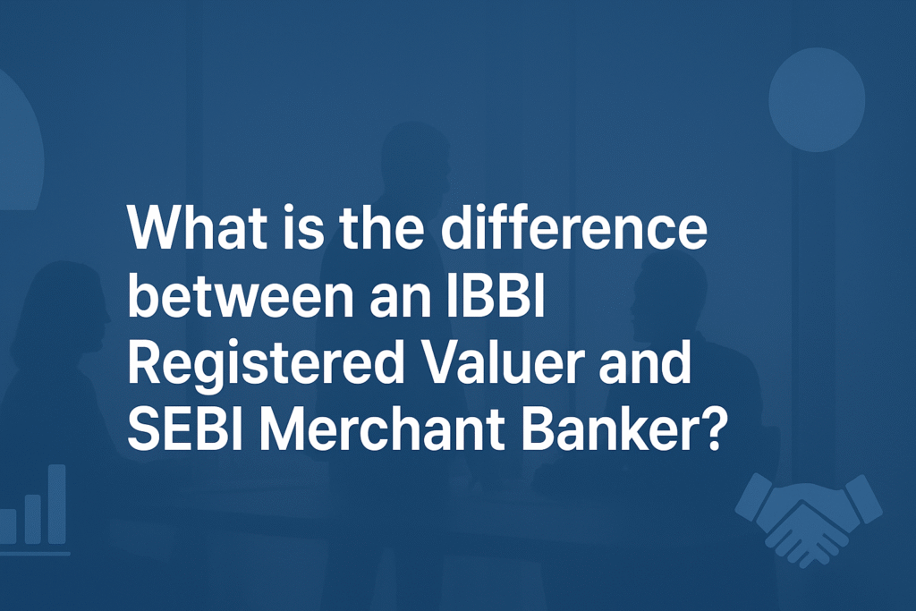 What is the difference between an IBBI Registered Valuer and SEBI Merchant BankerWhat is the difference between an IBBI Registered Valuer and SEBI Merchant Banker