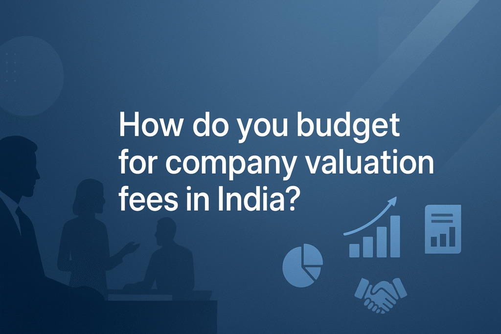 How do you budget for company valuation fees in India