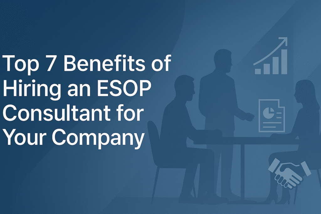 Top 7 Benefits of Hiring an ESOP Consultant for your company.