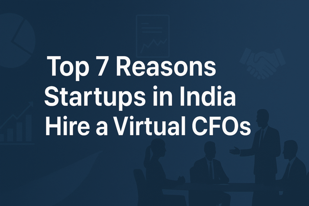 Top 7 Reasons Startups in India Hire a virtual CFO