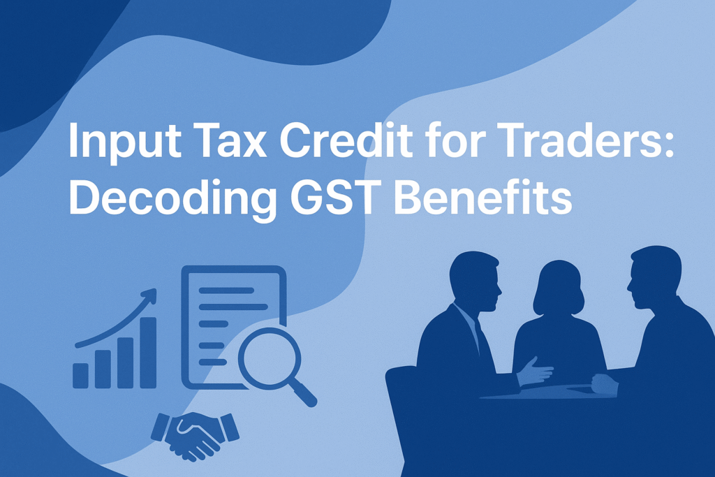 Input Tax Credit for Traders Decoding GST Benefits